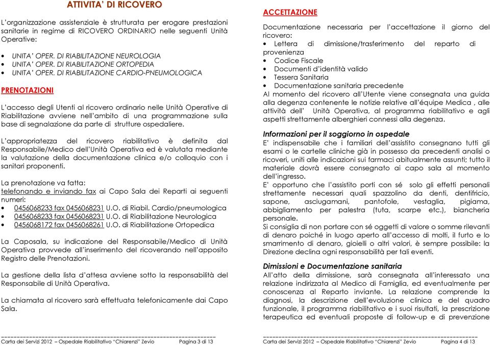 DI RIABILITAZIONE CARDIO-PNEUMOLOGICA PRENOTAZIONI L accesso degli Utenti al ricovero ordinario nelle Unità Operative di Riabilitazione avviene nell ambito di una programmazione sulla base di