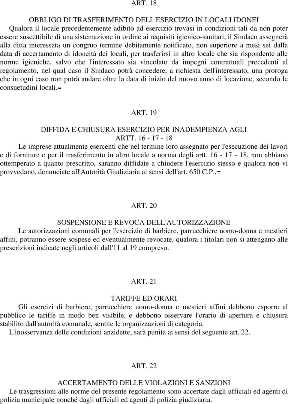 locali, per trasferirsi in altro locale che sia rispondente alle norme igieniche, salvo che l'interessato sia vincolato da impegni contrattuali precedenti al regolamento, nel qual caso il Sindaco