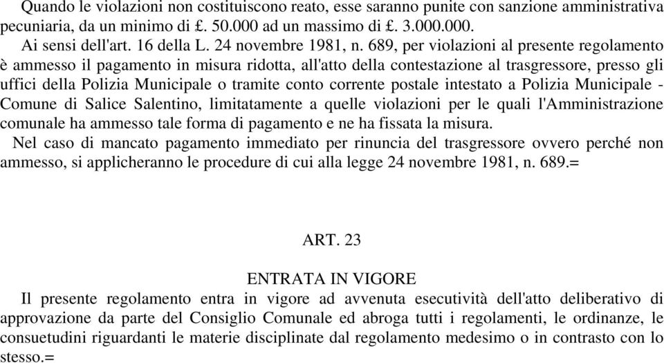 689, per violazioni al presente regolamento è ammesso il pagamento in misura ridotta, all'atto della contestazione al trasgressore, presso gli uffici della Polizia Municipale o tramite conto corrente