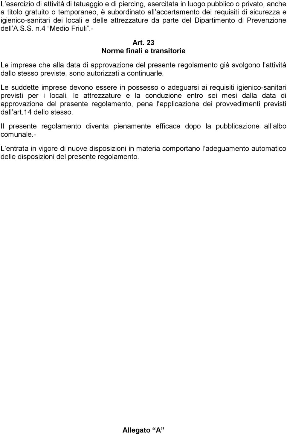 23 Norme finali e transitorie Le imprese che alla data di approvazione del presente regolamento già svolgono l attività dallo stesso previste, sono autorizzati a continuarle.