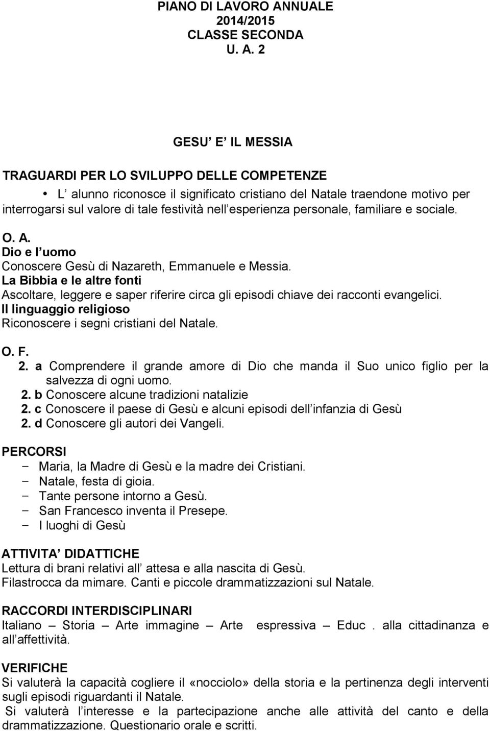 Conoscere Gesù di Nazareth, Emmanuele e Messia. La Bibbia e le altre fonti Ascoltare, leggere e saper riferire circa gli episodi chiave dei racconti evangelici.