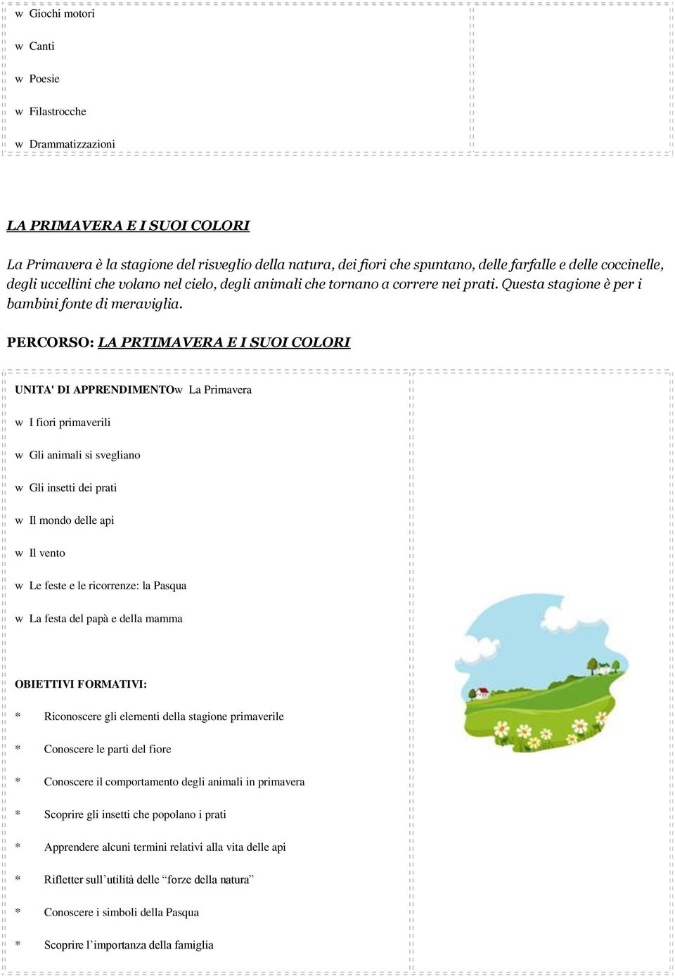 PERCORSO: LA PRTIMAVERA E I SUOI COLORI UNITA' DI APPRENDIMENTOw La Primavera w I fiori primaverili w Gli animali si svegliano w Gli insetti dei prati w Il mondo delle api w Il vento w Le feste e le