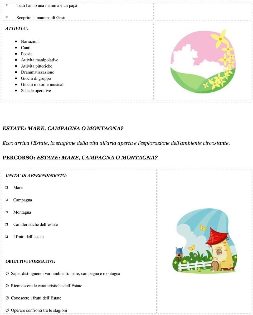 Ecco arriva l Estate, la stagione della vita all aria aperta e l esplorazione dell ambiente circostante. PERCORSO: ESTATE: MARE, CAMPAGNA O MONTAGNA?