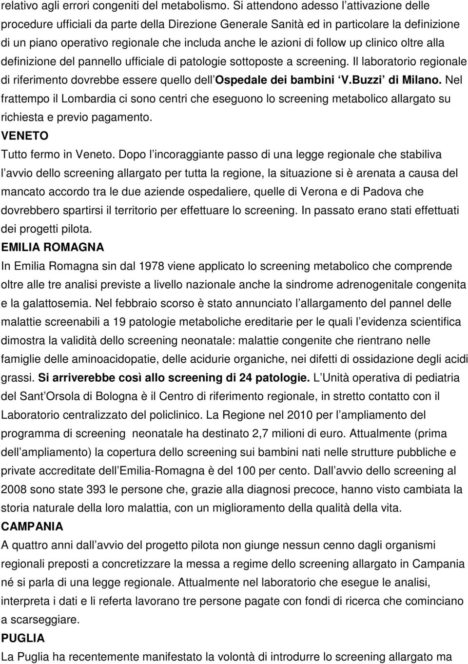 follow up clinico oltre alla definizione del pannello ufficiale di patologie sottoposte a screening. Il laboratorio regionale di riferimento dovrebbe essere quello dell Ospedale dei bambini V.