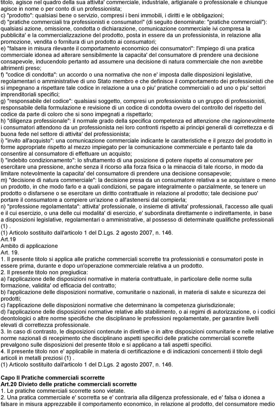 omissione, condotta o dichiarazione, comunicazione commerciale ivi compresa la pubblicita' e la commercializzazione del prodotto, posta in essere da un professionista, in relazione alla promozione,