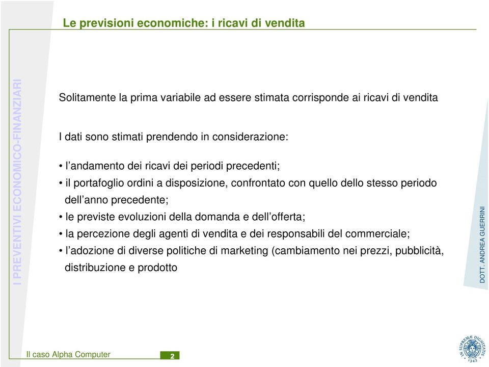 quello dello stesso periodo dell anno precedente; le previste evoluzioni della domanda e dell offerta; la percezione degli agenti di vendita