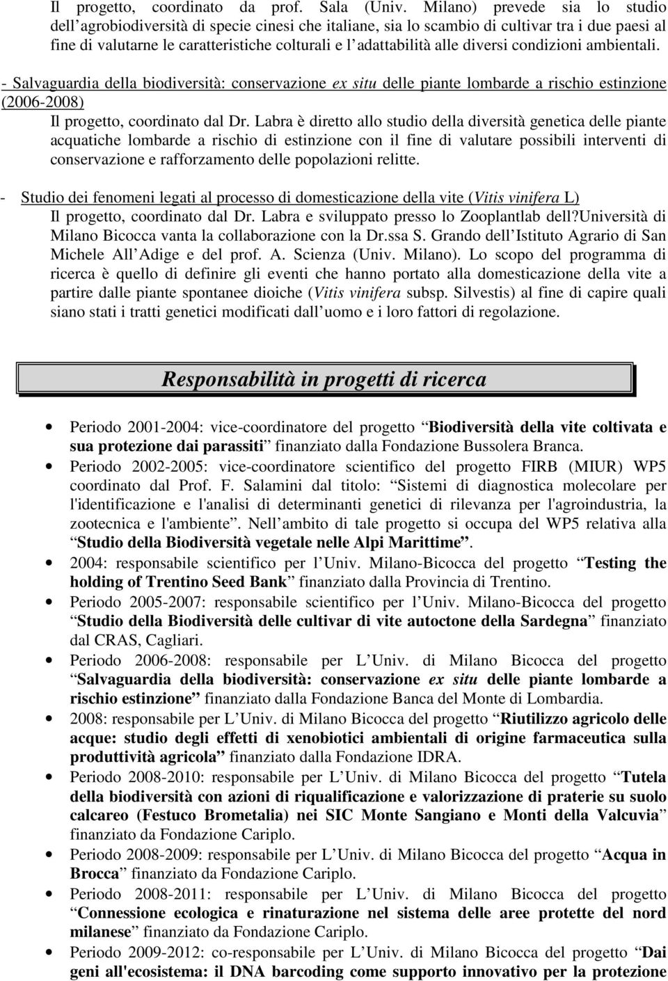 diversi condizioni ambientali. - Salvaguardia della biodiversità: conservazione ex situ delle piante lombarde a rischio estinzione (2006-2008) Il progetto, coordinato dal Dr.