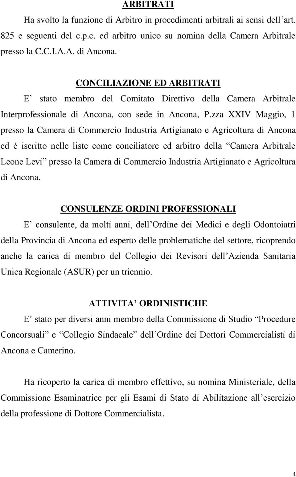 zza XXIV Maggio, 1 presso la Camera di Commercio Industria Artigianato e Agricoltura di Ancona ed è iscritto nelle liste come conciliatore ed arbitro della Camera Arbitrale Leone Levi presso la