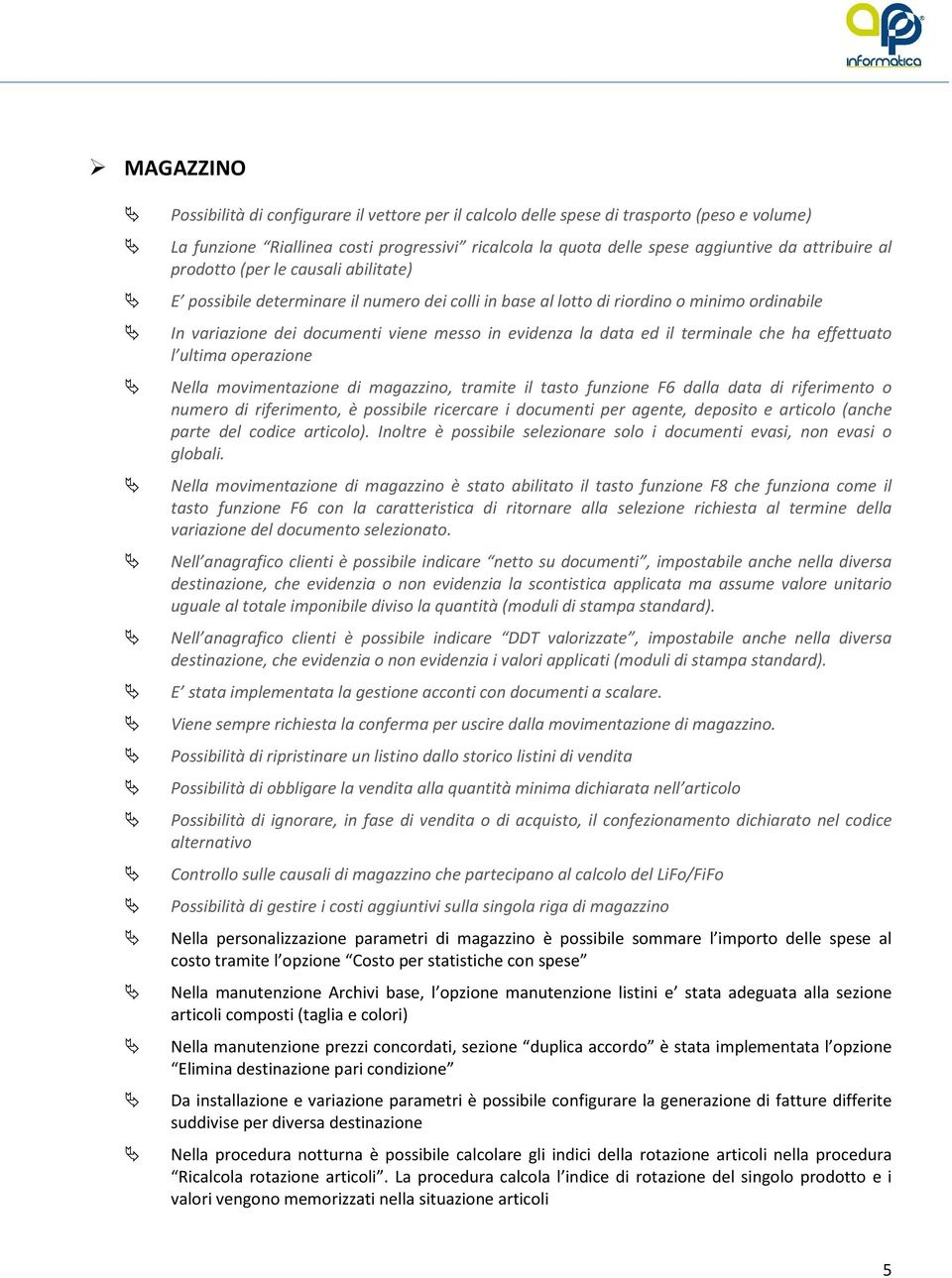 il terminale che ha effettuato l ultima operazione Nella movimentazione di magazzino, tramite il tasto funzione F6 dalla data di riferimento o numero di riferimento, è possibile ricercare i documenti