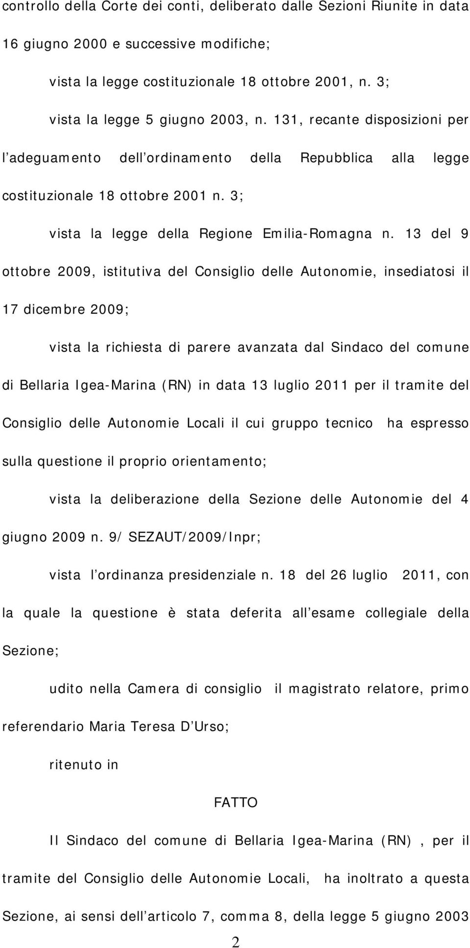 13 del 9 ottobre 2009, istitutiva del Consiglio delle Autonomie, insediatosi il 17 dicembre 2009; vista la richiesta di parere avanzata dal Sindaco del comune di Bellaria Igea-Marina (RN) in data 13