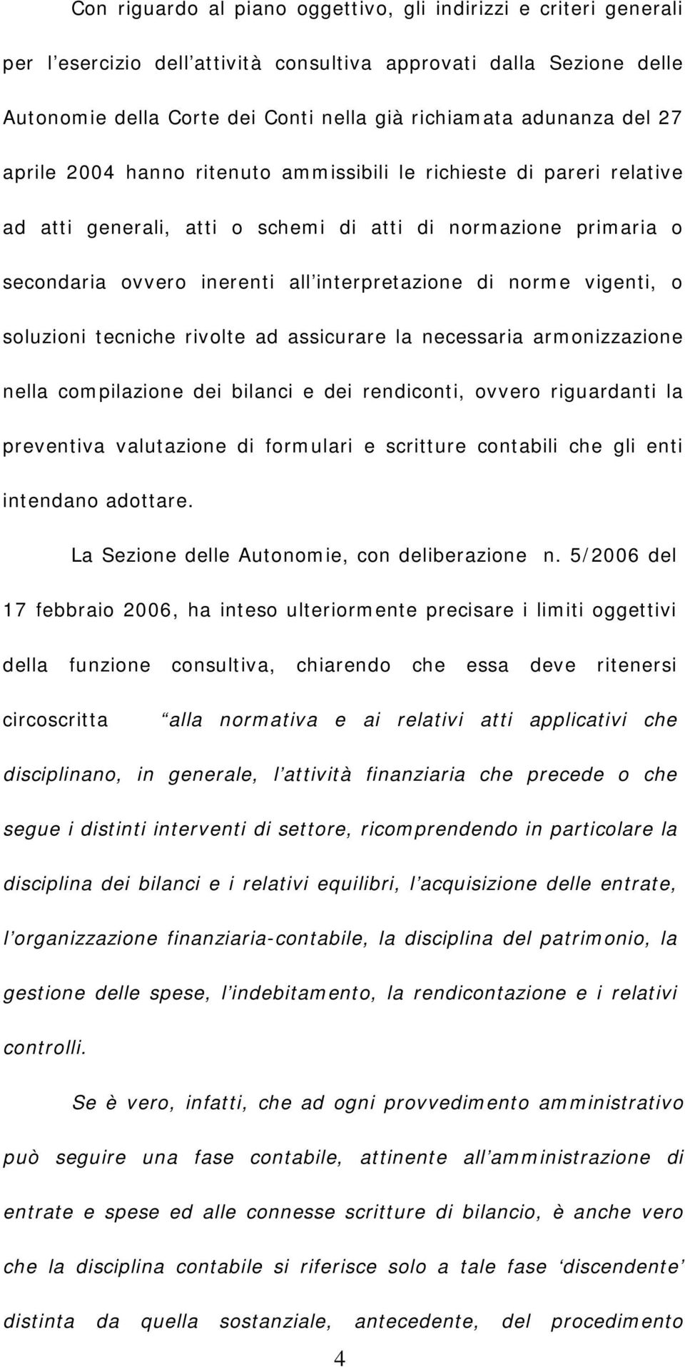 vigenti, o soluzioni tecniche rivolte ad assicurare la necessaria armonizzazione nella compilazione dei bilanci e dei rendiconti, ovvero riguardanti la preventiva valutazione di formulari e scritture