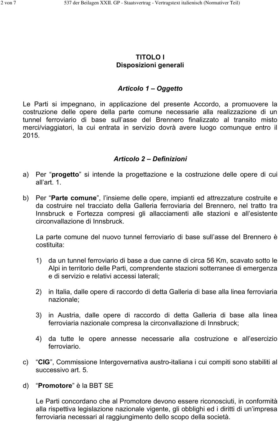 costruzione delle opere della parte comune necessarie alla realizzazione di un tunnel ferroviario di base sull asse del Brennero finalizzato al transito misto merci/viaggiatori, la cui entrata in