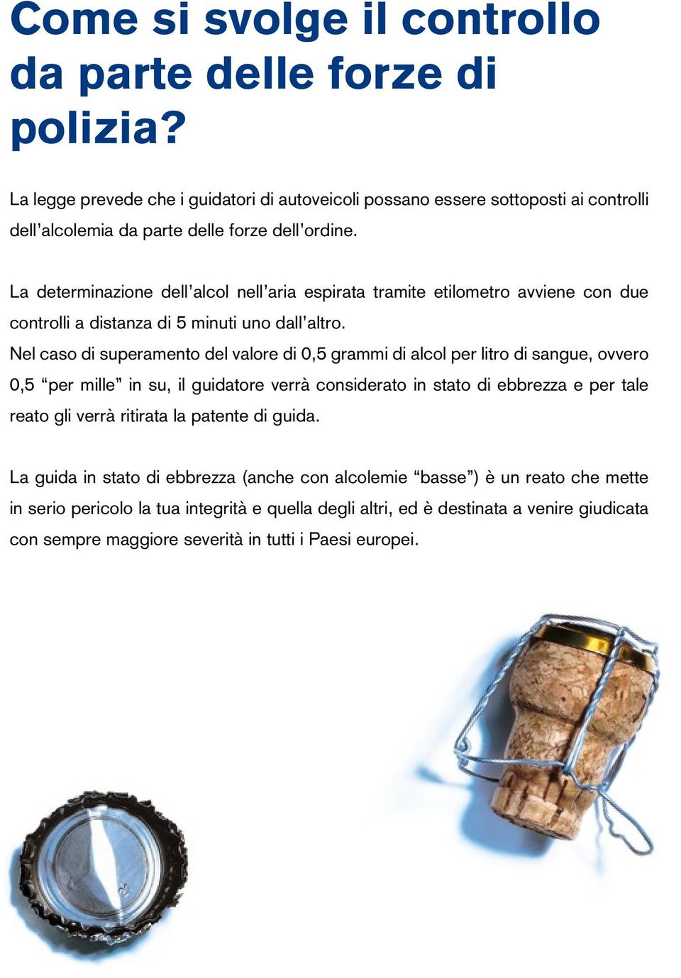 La determinazione dell alcol nell aria espirata tramite etilometro avviene con due controlli a distanza di 5 minuti uno dall altro.