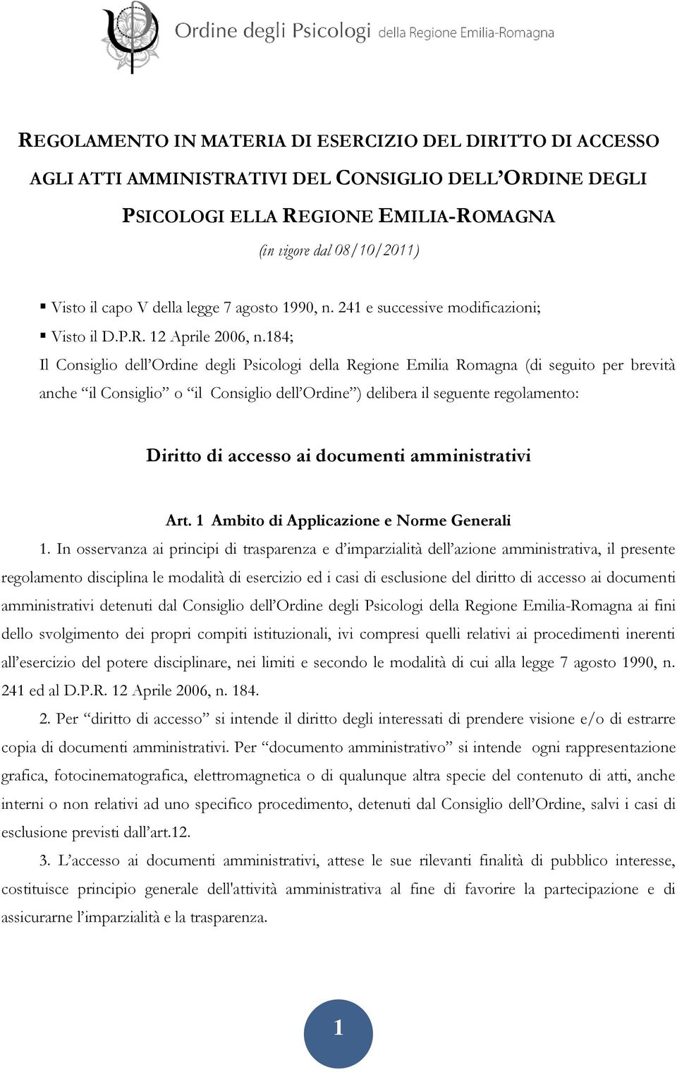 184; Il Consiglio dell Ordine degli Psicologi della Regione Emilia Romagna (di seguito per brevità anche il Consiglio o il Consiglio dell Ordine ) delibera il seguente regolamento: Diritto di accesso