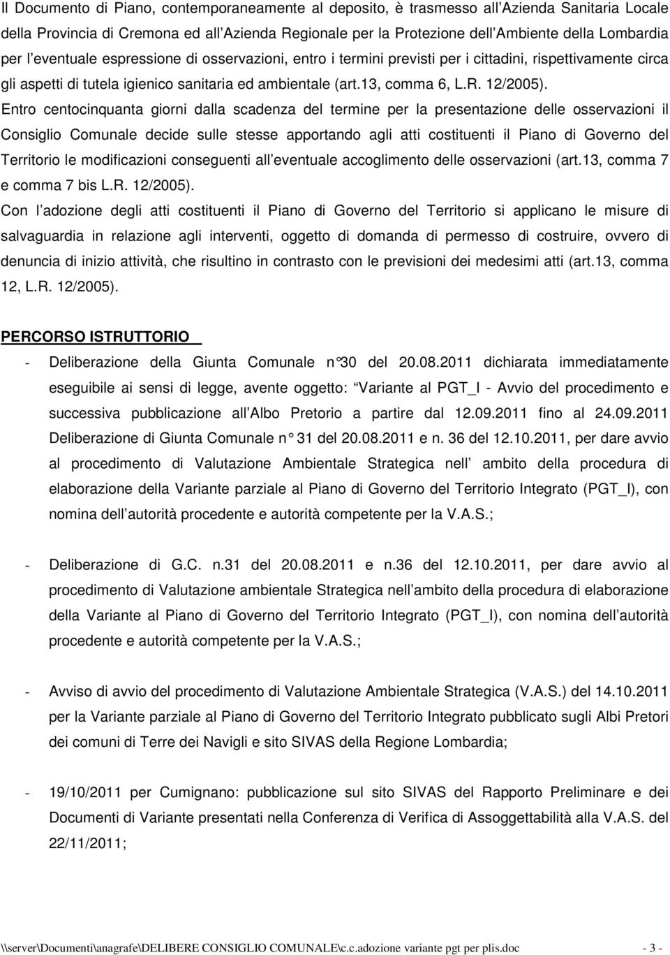 Entro centocinquanta giorni dalla scadenza del termine per la presentazione delle osservazioni il Consiglio Comunale decide sulle stesse apportando agli atti costituenti il Piano di Governo del