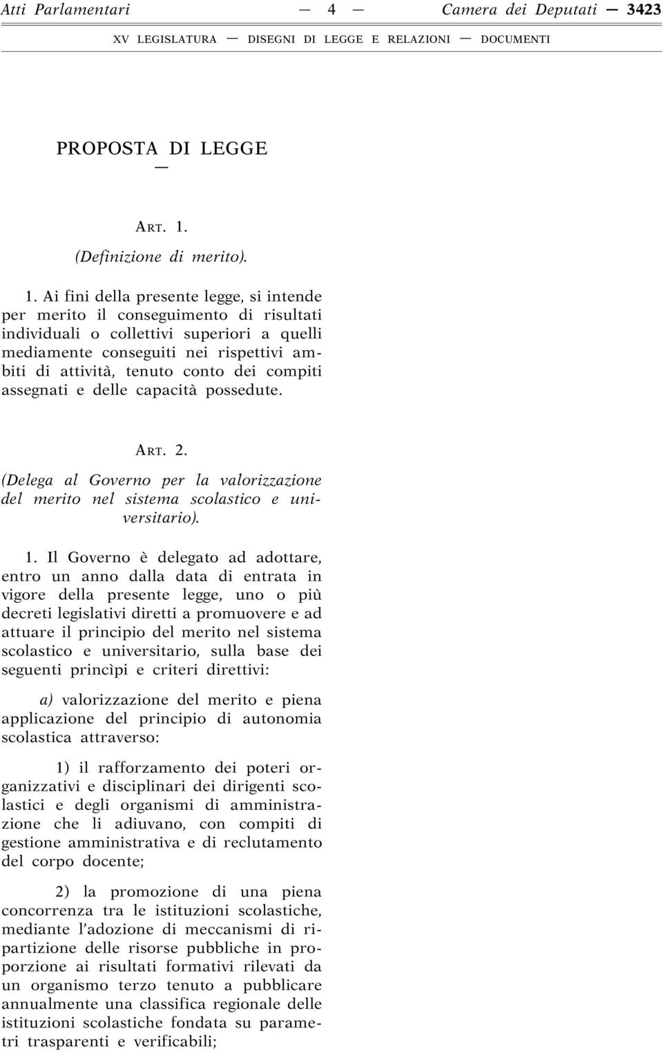 Ai fini della presente legge, si intende per merito il conseguimento di risultati individuali o collettivi superiori a quelli mediamente conseguiti nei rispettivi ambiti di attività, tenuto conto dei