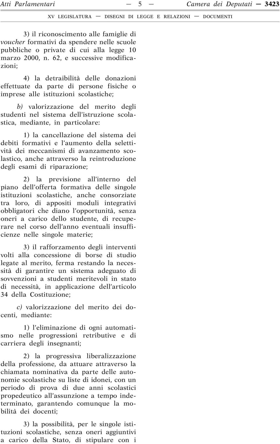 sistema dell istruzione scolastica, mediante, in particolare: 1) la cancellazione del sistema dei debiti formativi e l aumento della selettività dei meccanismi di avanzamento scolastico, anche