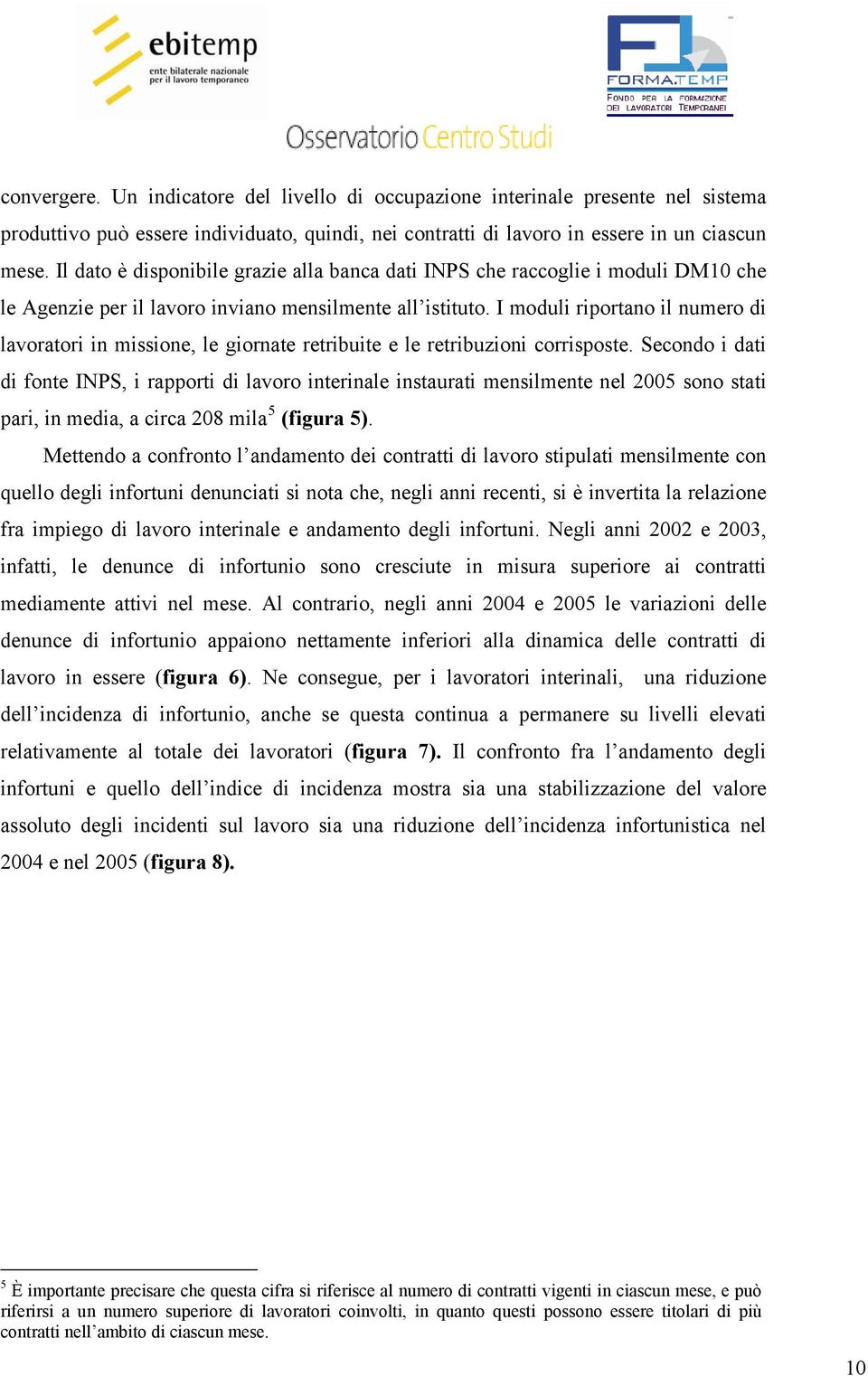 I moduli riportano il numero di lavoratori in missione, le giornate retribuite e le retribuzioni corrisposte.