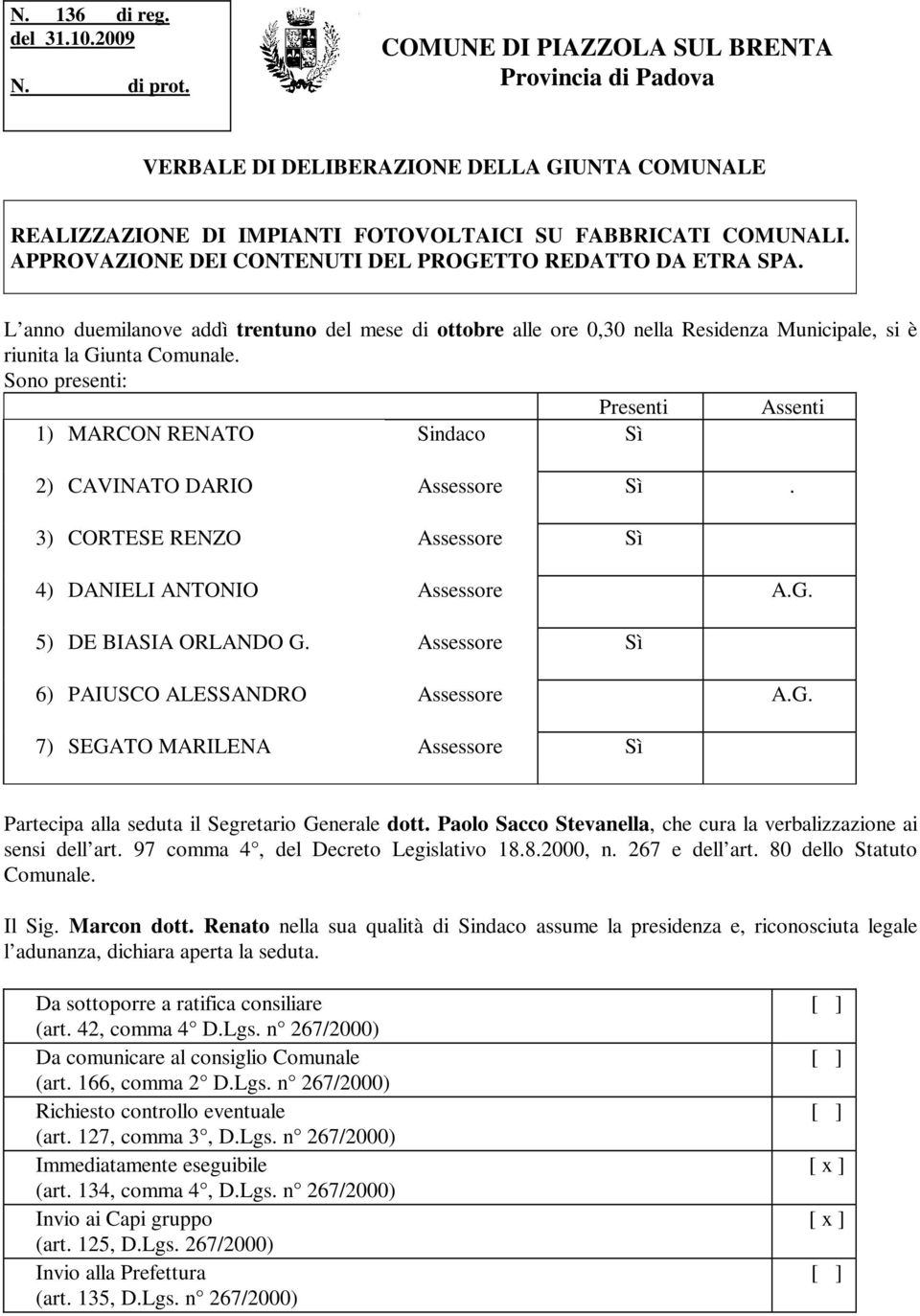 APPROVAZIONE DEI CONTENUTI DEL PROGETTO REDATTO DA ETRA SPA. L anno duemilanove addì trentuno del mese di ottobre alle ore 0,30 nella Residenza Municipale, si è riunita la Giunta Comunale.