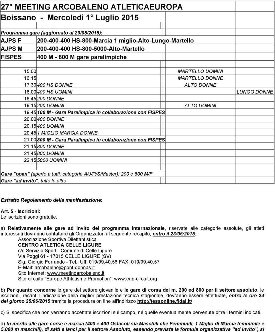 15 200 UOMINI ALTO UOMINI 19.45 100 M - Gara Paralimpica in collaborazione con FISPES 20.00 400 DONNE 20.15 400 UOMINI 20.45 1 MIGLIO MARCIA DONNE 21.