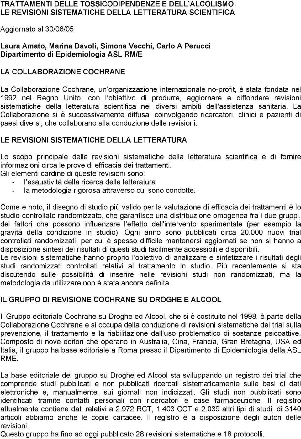 produrre, aggiornare e diffondere revisioni sistematiche della letteratura scientifica nei diversi ambiti dell'assistenza sanitaria.