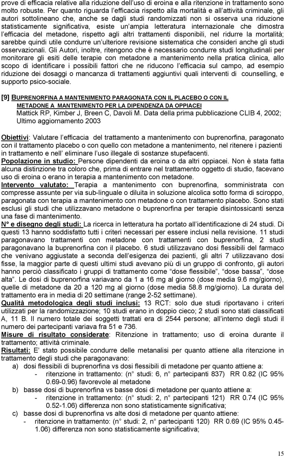 significativa, esiste un ampia letteratura internazionale che dimostra l efficacia del metadone, rispetto agli altri trattamenti disponibili, nel ridurre la mortalità; sarebbe quindi utile condurre