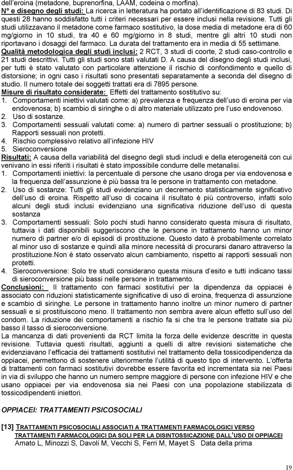 Tutti gli studi utilizzavano il metadone come farmaco sostitutivo, la dose media di metadone era di 60 mg/giorno in 10 studi, tra 40 e 60 mg/giorno in 8 studi, mentre gli altri 10 studi non