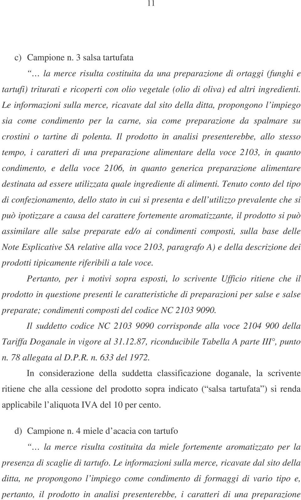 Il prodotto in analisi presenterebbe, allo stesso tempo, i caratteri di una preparazione alimentare della voce 2103, in quanto condimento, e della voce 2106, in quanto generica preparazione