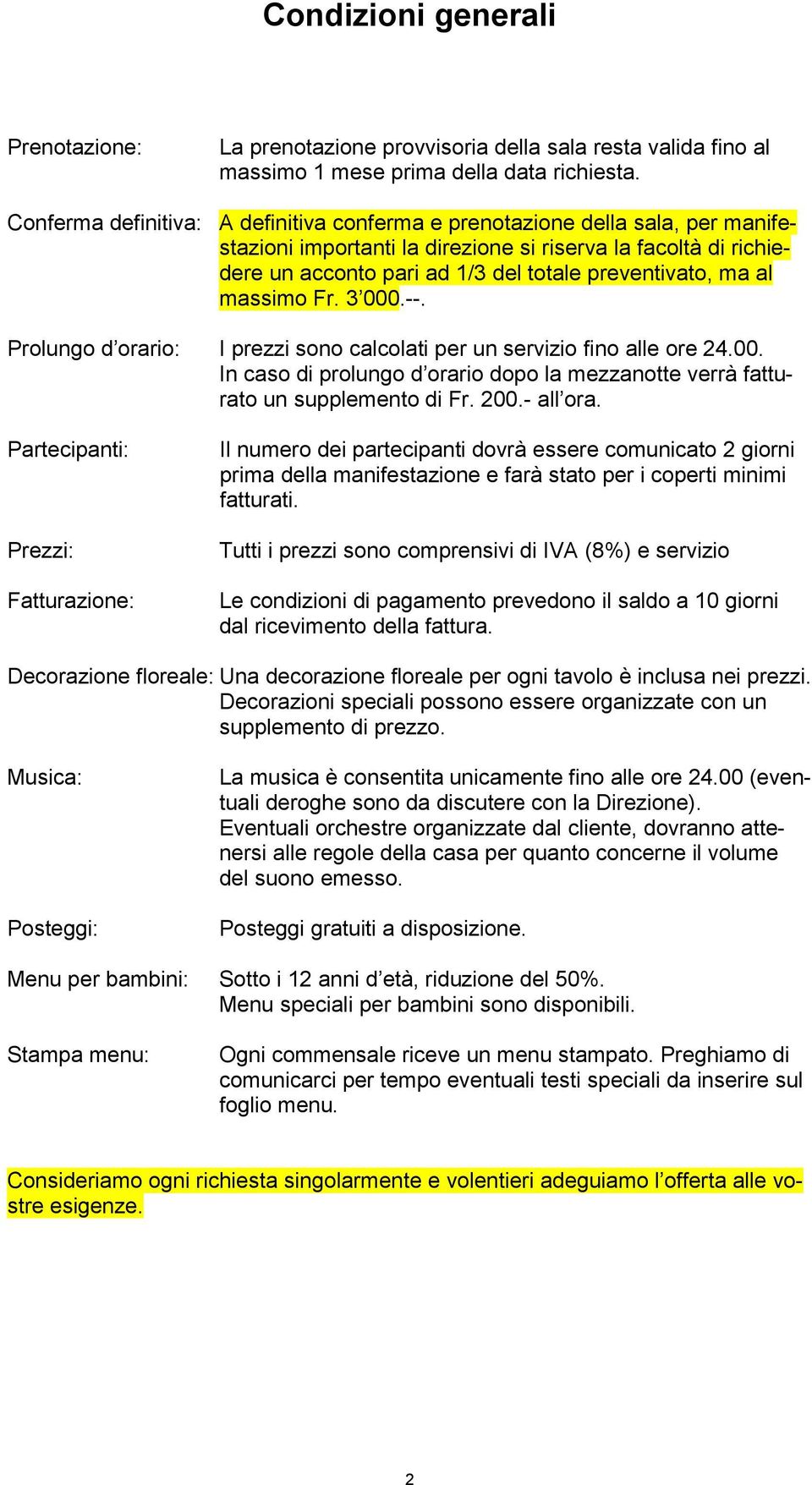 al massimo Fr. 3 000.--. Prolungo d orario: I prezzi sono calcolati per un servizio fino alle ore 24.00. In caso di prolungo d orario dopo la mezzanotte verrà fatturato un supplemento di Fr. 200.