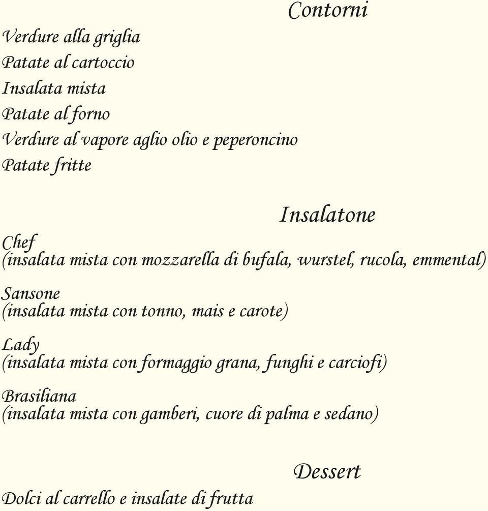 emmental) Sansone (insalata mista con tonno, mais e carote) Lady (insalata mista con formaggio grana, funghi e