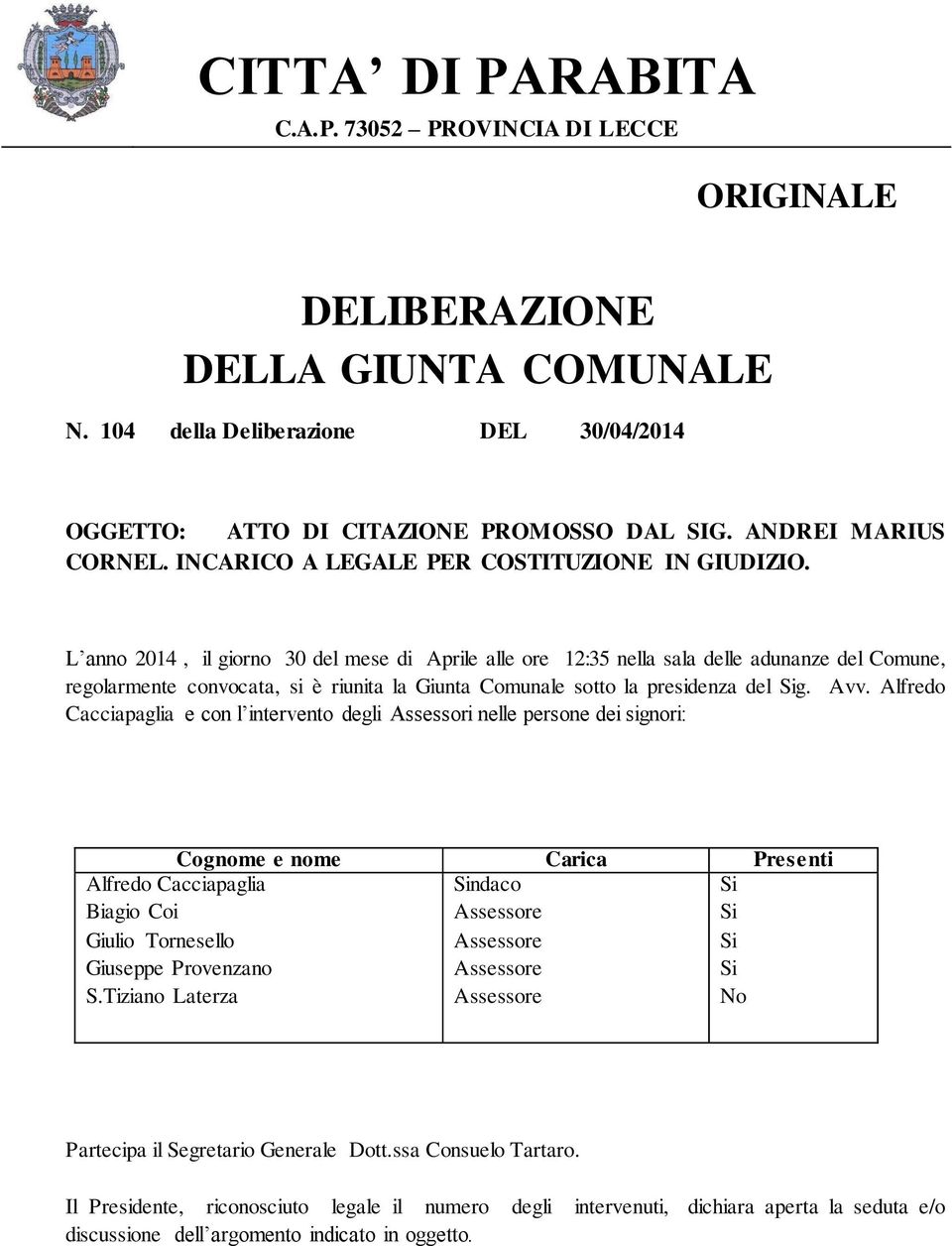 L anno 2014, il giorno 30 del mese di Aprile alle ore 12:35 nella sala delle adunanze del Comune, regolarmente convocata, si è riunita la Giunta Comunale sotto la presidenza del g. Avv.