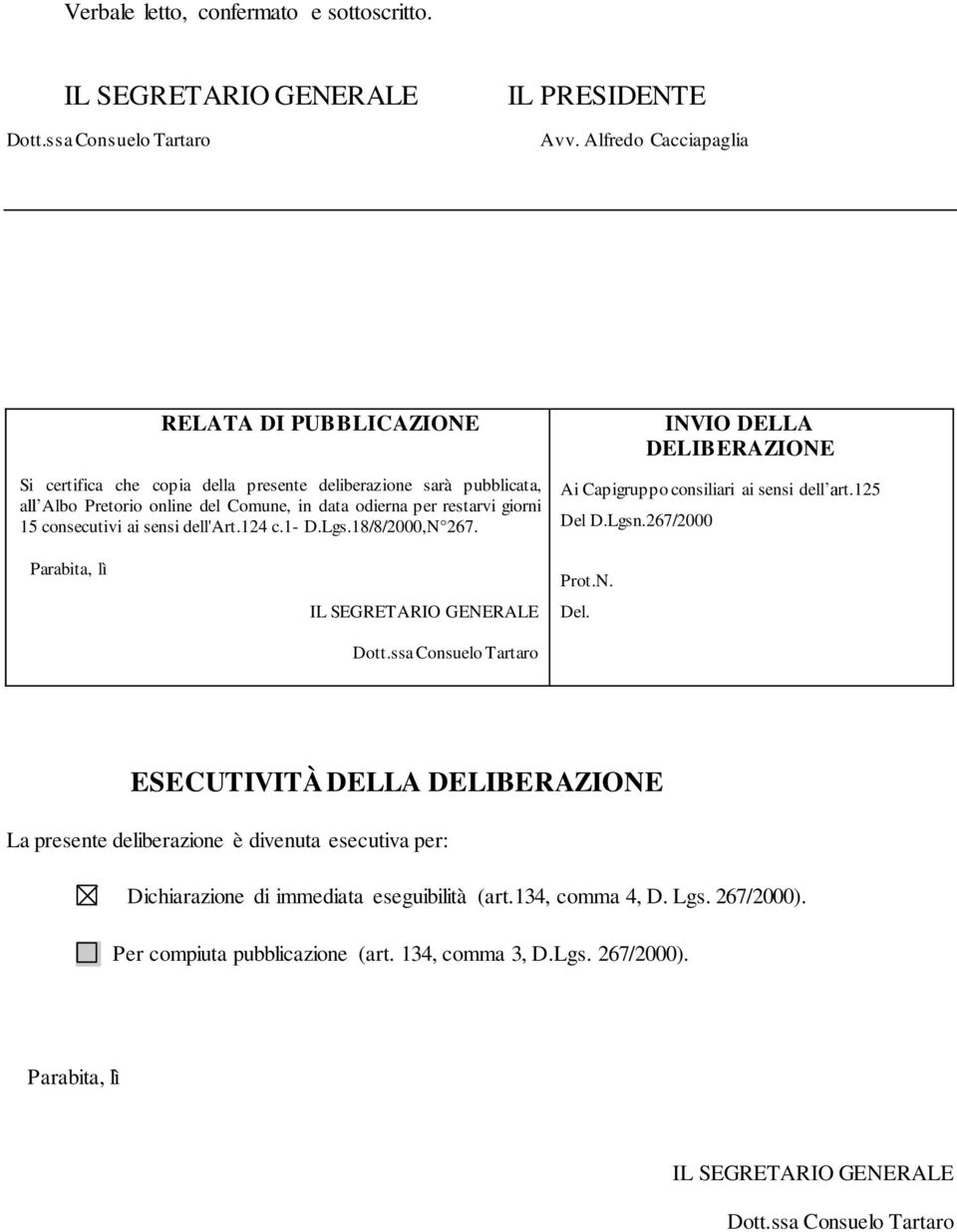 ai sensi dell'art.124 c.1- D.Lgs.18/8/2000,N 267. INVIO DELLA DELIBERAZIONE Ai Capigruppo consiliari ai sensi dell art.125 Del D.Lgsn.267/2000 Parabita, lì IL SEGRETARIO GENERALE Dott.