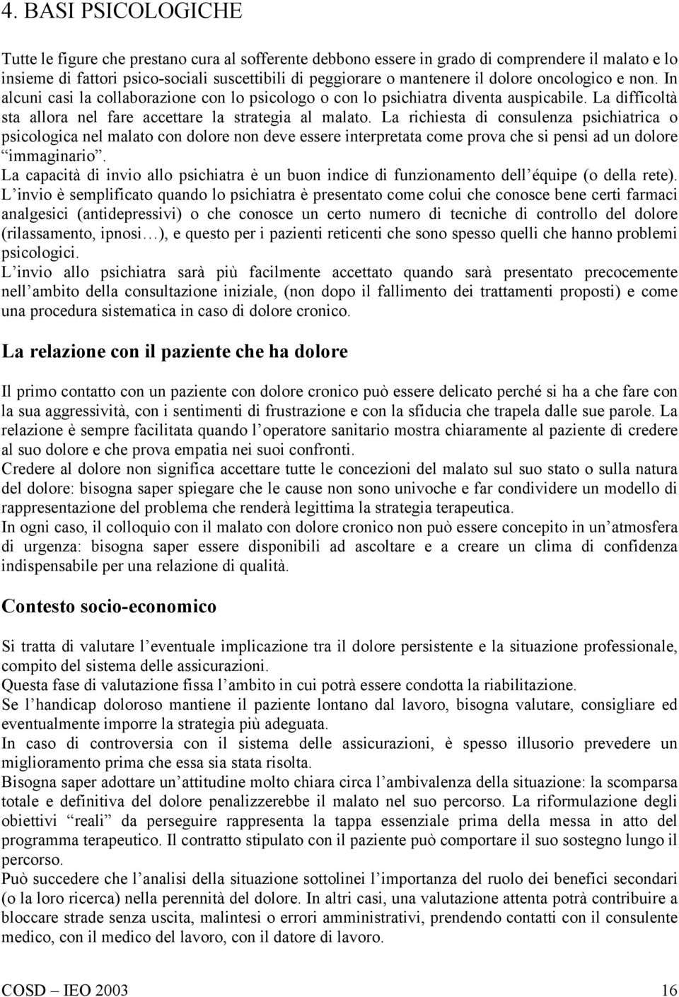 La richiesta di consulenza psichiatrica o psicologica nel malato con dolore non deve essere interpretata come prova che si pensi ad un dolore immaginario.