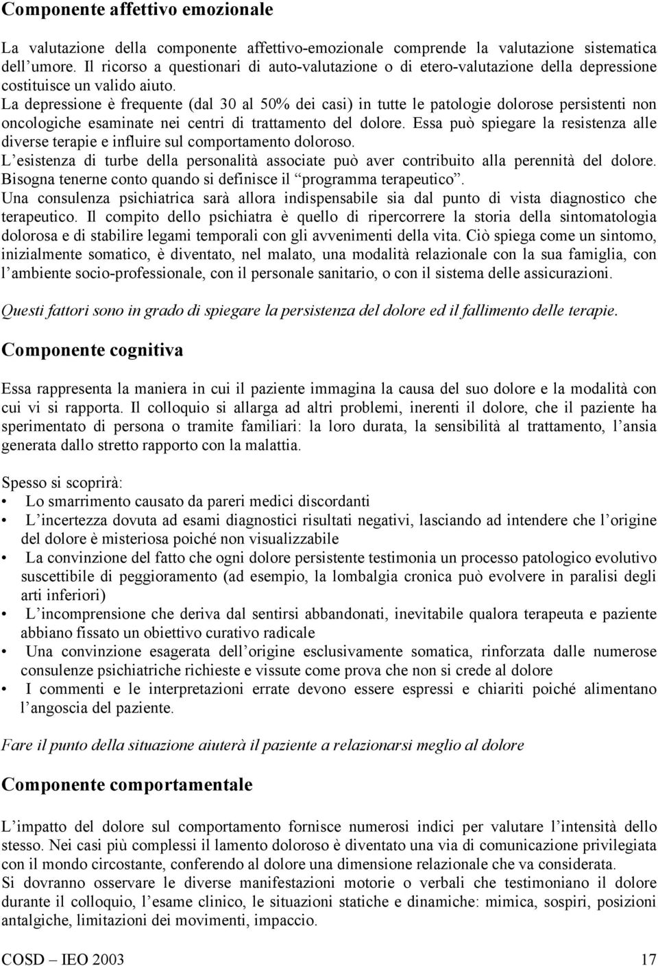 La depressione è frequente (dal 30 al 50% dei casi) in tutte le patologie dolorose persistenti non oncologiche esaminate nei centri di trattamento del dolore.