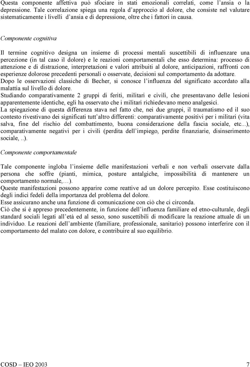 Componente cognitiva Il termine cognitivo designa un insieme di processi mentali suscettibili di influenzare una percezione (in tal caso il dolore) e le reazioni comportamentali che esso determina: