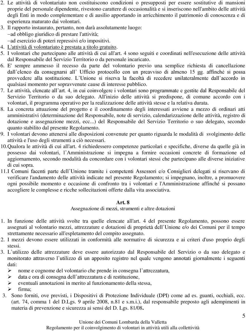 Il rapporto instaurato, pertanto, non darà assolutamente luogo: ad obbligo giuridico di prestare l'attività; ad esercizio di poteri repressivi e/o impositivi. 4.