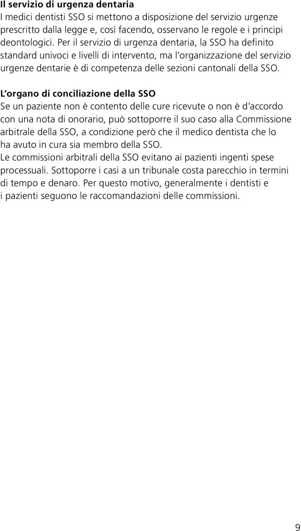 L organo di conciliazione della SSO Se un paziente non è contento delle cure ricevute o non è d accordo con una nota di onorario, può sottoporre il suo caso alla Commissione arbitrale della SSO, a