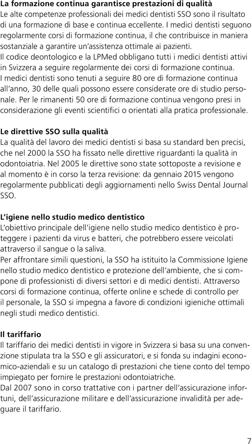 Il codice deontologico e la LPMed obbligano tutti i medici dentisti attivi in Svizzera a seguire regolarmente dei corsi di formazione continua.
