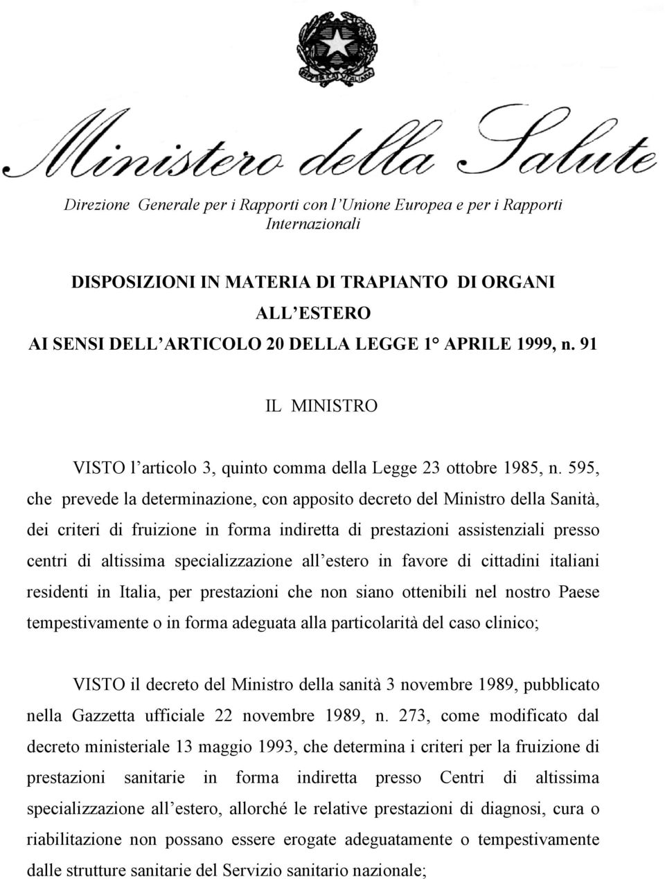 595, che prevede la determinazione, con apposito decreto del Ministro della Sanità, dei criteri di fruizione in forma indiretta di prestazioni assistenziali presso centri di altissima