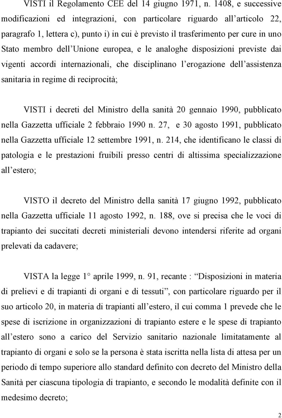 Unione europea, e le analoghe disposizioni previste dai vigenti accordi internazionali, che disciplinano l erogazione dell assistenza sanitaria in regime di reciprocità; VISTI i decreti del Ministro