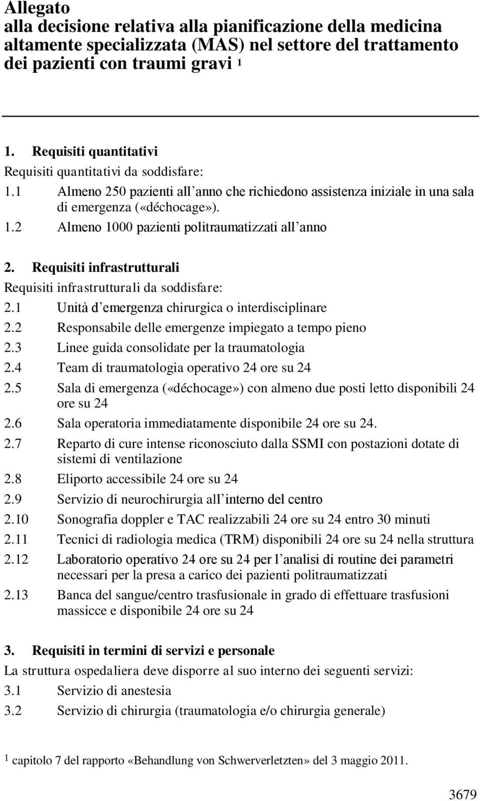 Requisiti infrastrutturali Requisiti infrastrutturali da soddisfare: 2.1 Unità d emergenza chirurgica o interdisciplinare 2.2 Responsabile delle emergenze impiegato a tempo pieno 2.