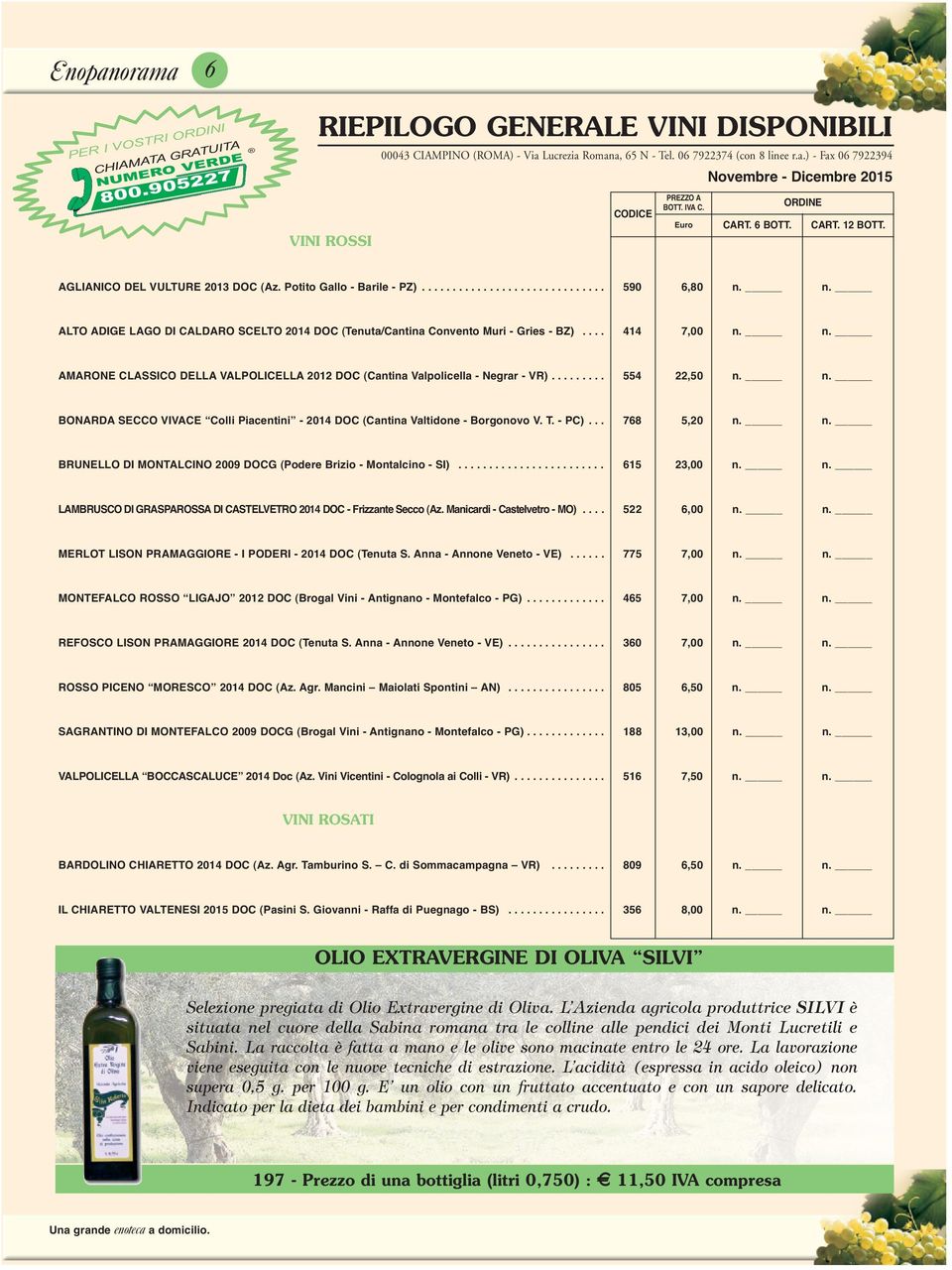 Potito Gallo - Barile - PZ).............................. 590 6,80 n. n. ALTo ADiGE LAGo Di CALDARo SCELTo 2014 DoC (Tenuta/Cantina Convento muri - Gries - BZ).... 414 7,00 n. n. AmARoNE CLASSiCo DELLA VALPoLiCELLA 2012 DoC (Cantina Valpolicella - Negrar - VR).