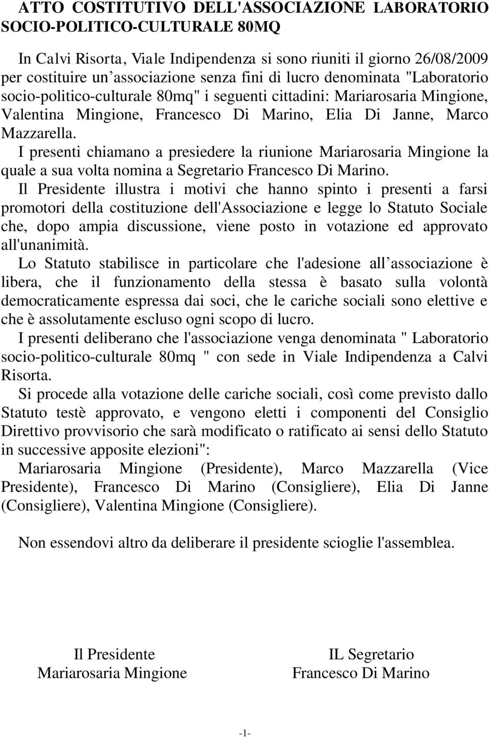 I presenti chiamano a presiedere la riunione Mariarosaria Mingione la quale a sua volta nomina a Segretario Francesco Di Marino.