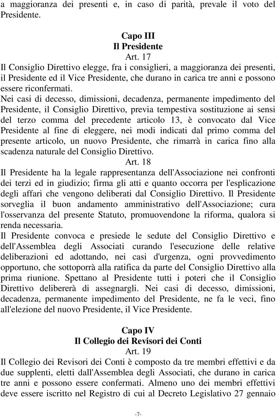 Nei casi di decesso, dimissioni, decadenza, permanente impedimento del Presidente, il Consiglio Direttivo, previa tempestiva sostituzione ai sensi del terzo comma del precedente articolo 13, è