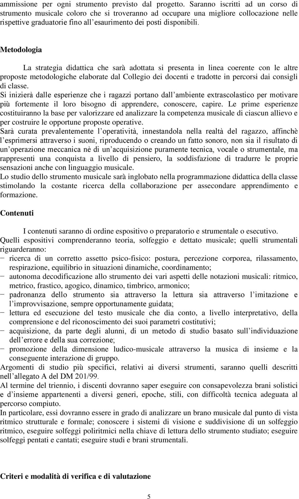 Metodologia La strategia didattica che sarà adottata si presenta in linea coerente con le altre proposte metodologiche elaborate dal Collegio dei docenti e tradotte in percorsi dai consigli di classe.