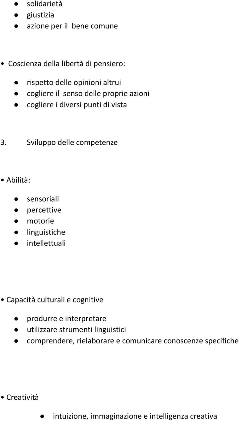 Sviluppo delle competenze Abilità: sensoriali percettive motorie linguistiche intellettuali Capacità culturali e cognitive