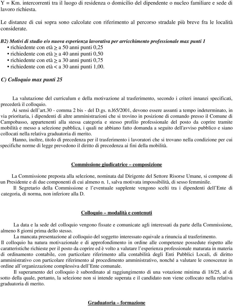 B2) Motivi di studio e/o nuova esperienza lavorativa per arricchimento professionale max punti 1 richiedente con età > a 50 anni punti 0,25 richiedente con età > a 40 anni punti 0,50 richiedente con