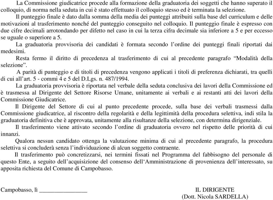 Il punteggio finale è espresso con due cifre decimali arrotondando per difetto nel caso in cui la terza cifra decimale sia inferiore a 5 e per eccesso se uguale o superiore a 5.