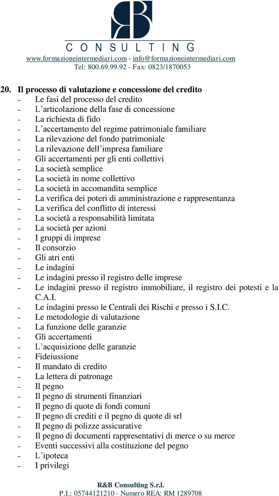 accomandita semplice La verifica dei poteri di amministrazione e rappresentanza La verifica del conflitto di interessi La società a responsabilità limitata La società per azioni I gruppi di imprese