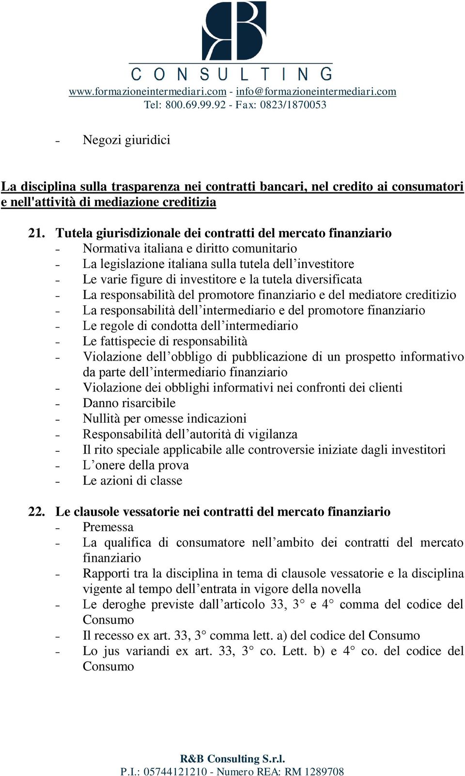 diversificata La responsabilità del promotore finanziario e del mediatore creditizio La responsabilità dell intermediario e del promotore finanziario Le regole di condotta dell intermediario Le